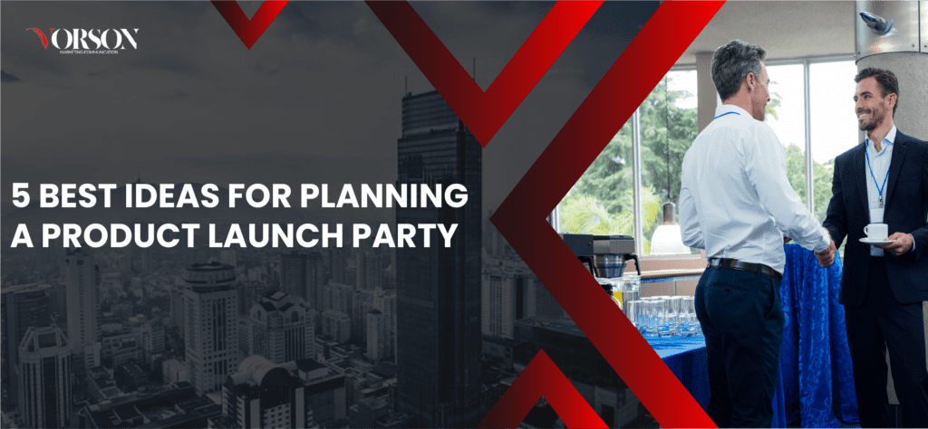 5 Best Ideas for Planning a Product Launch Party